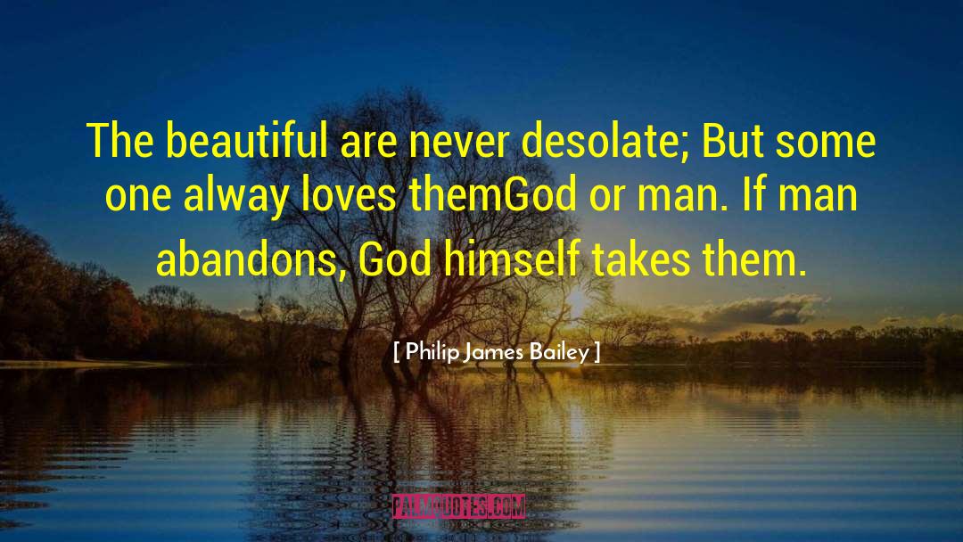 Philip James Bailey Quotes: The beautiful are never desolate;