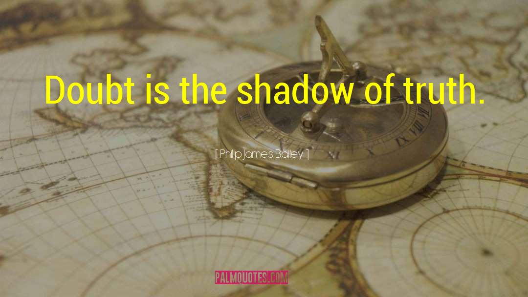 Philip James Bailey Quotes: Doubt is the shadow of