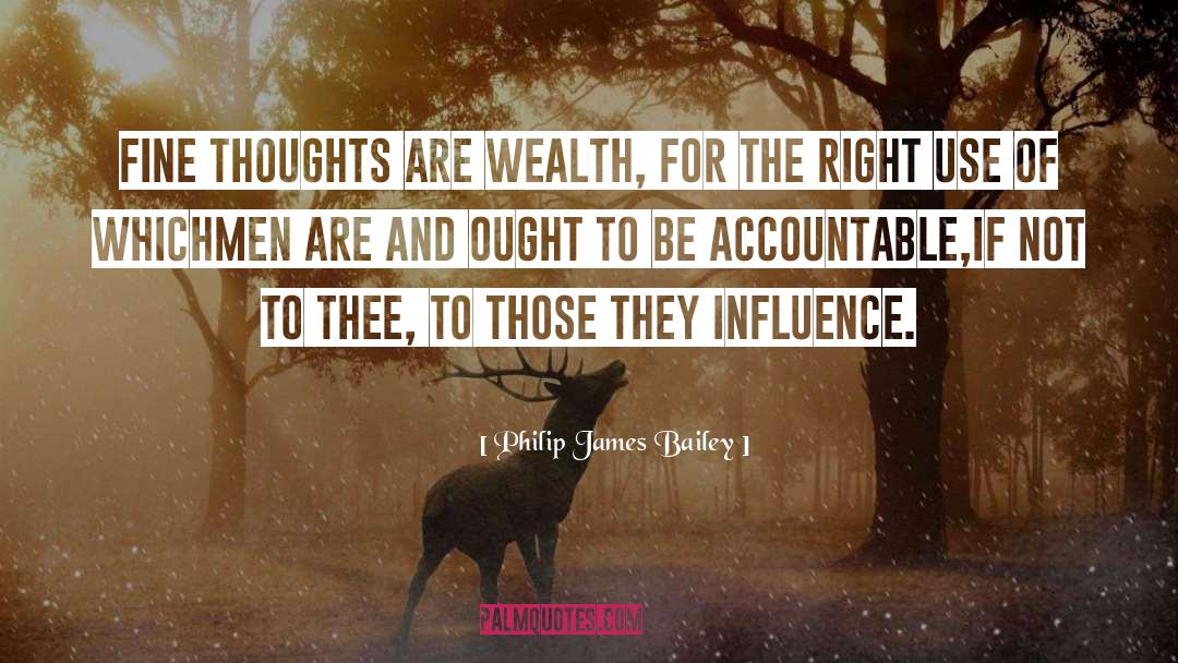 Philip James Bailey Quotes: Fine thoughts are wealth, for