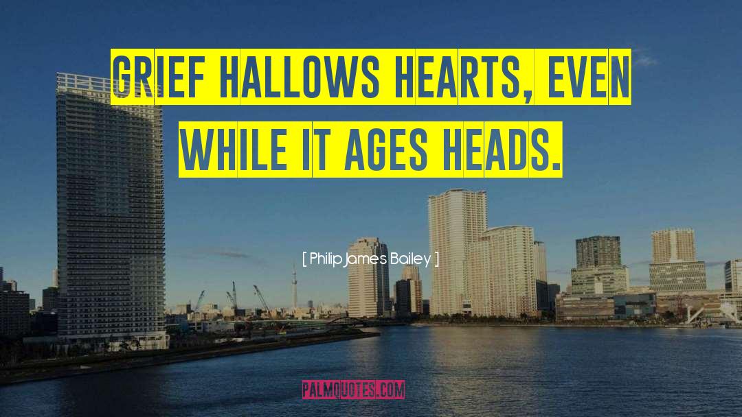 Philip James Bailey Quotes: Grief hallows hearts, even while