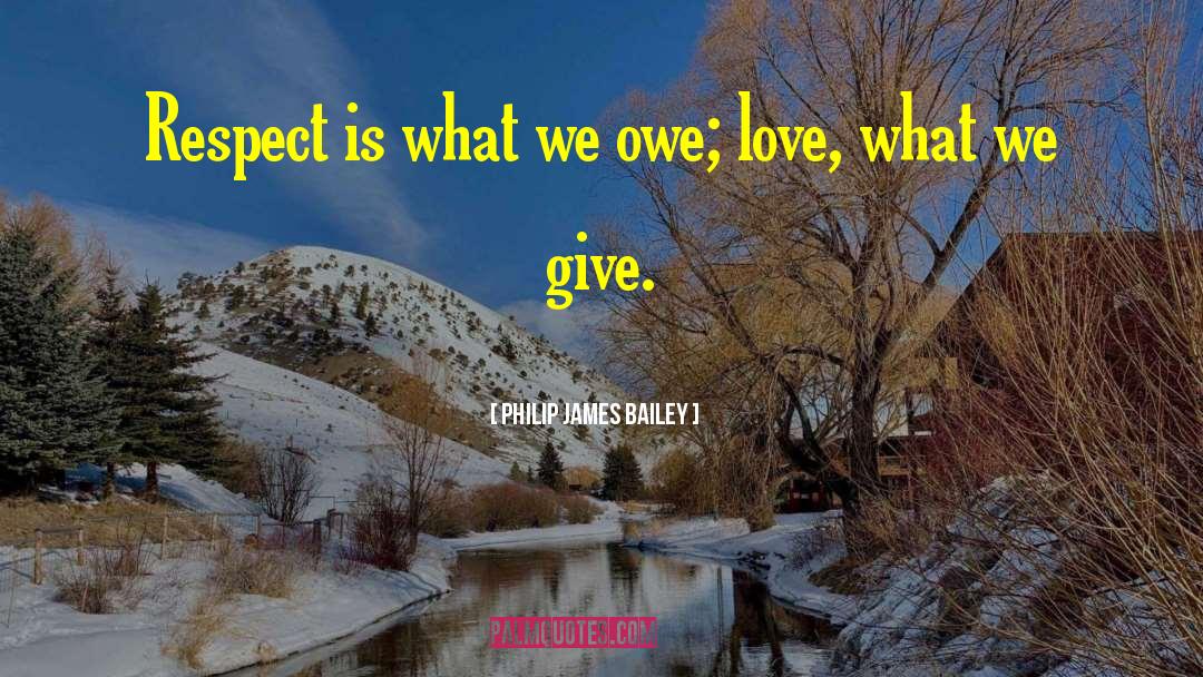 Philip James Bailey Quotes: Respect is what we owe;