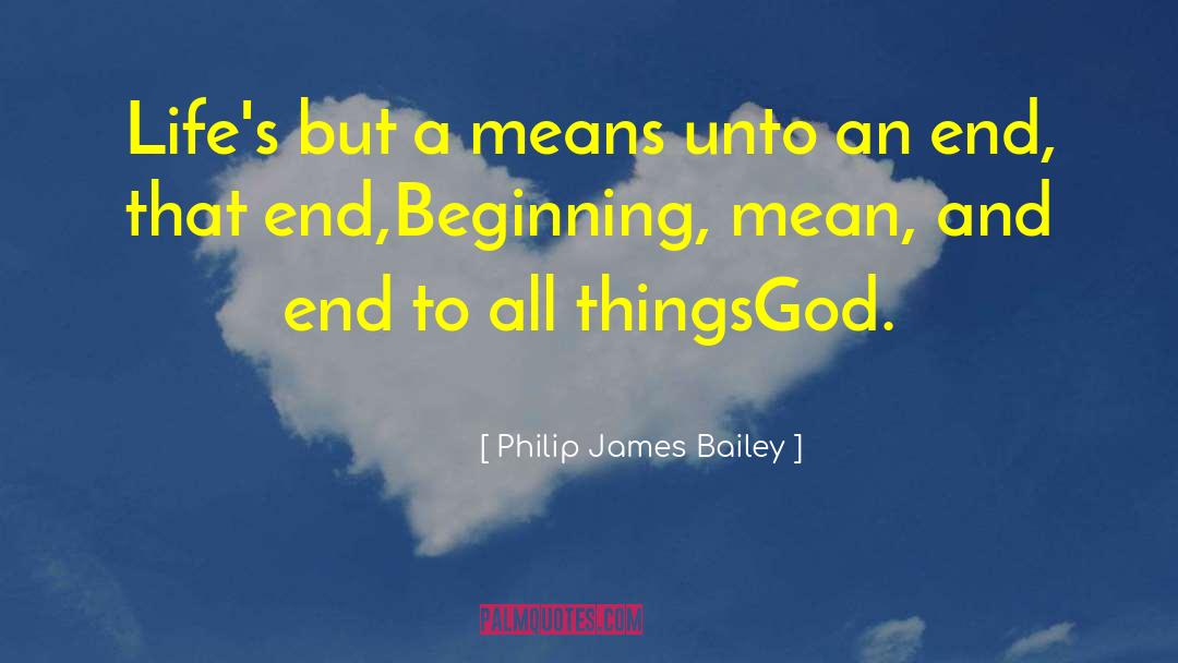 Philip James Bailey Quotes: Life's but a means unto