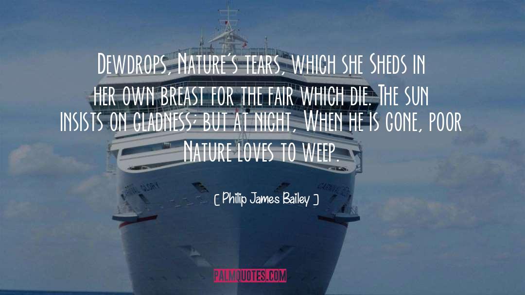 Philip James Bailey Quotes: Dewdrops, Nature's tears, which she