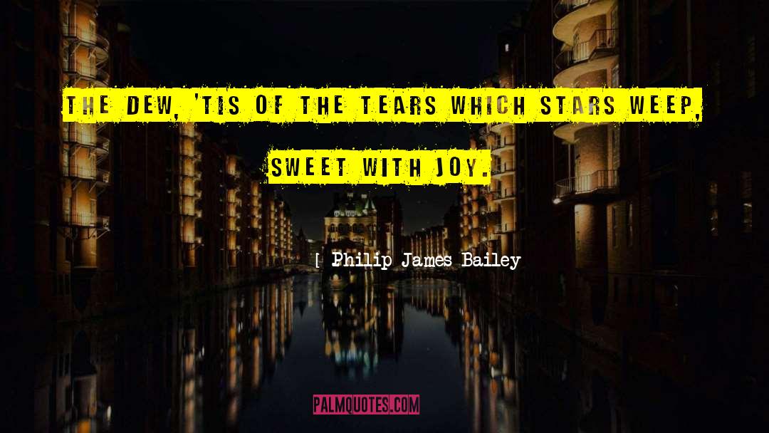 Philip James Bailey Quotes: The dew, 'Tis of the