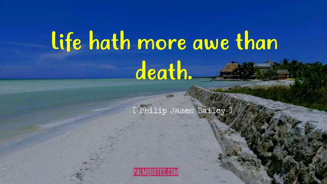 Philip James Bailey Quotes: Life hath more awe than