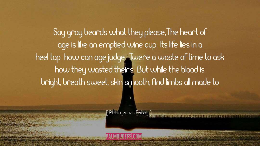 Philip James Bailey Quotes: Say gray-beards what they please,