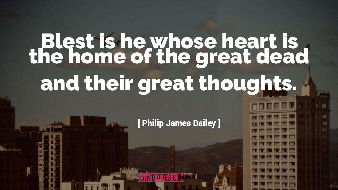 Philip James Bailey Quotes: Blest is he whose heart