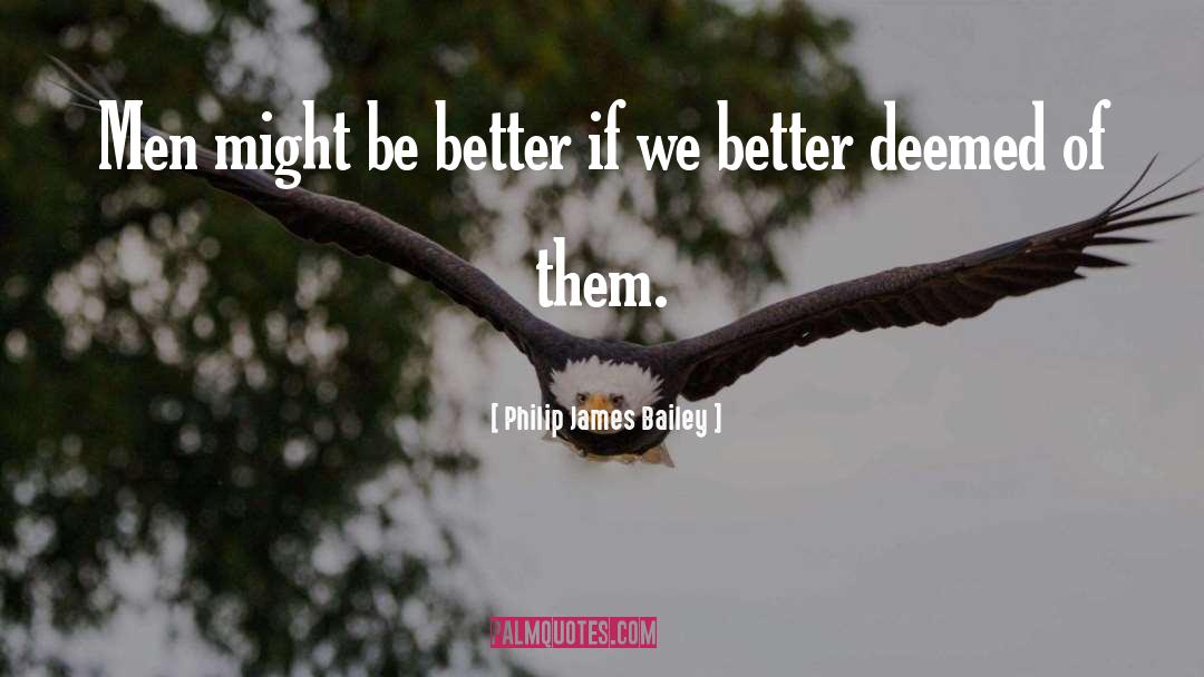 Philip James Bailey Quotes: Men might be better if