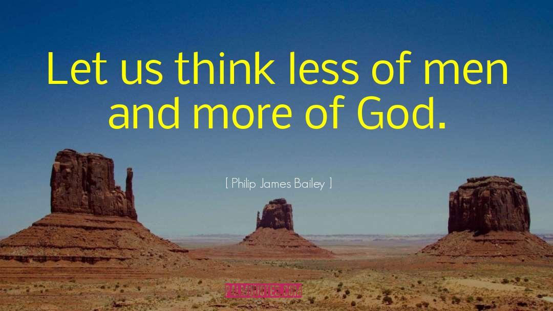 Philip James Bailey Quotes: Let us think less of