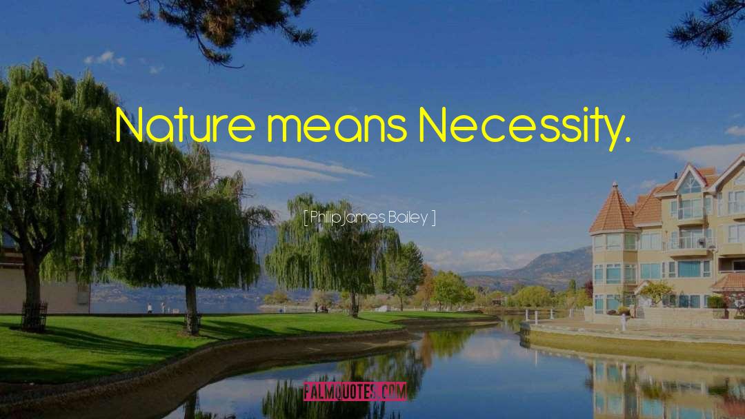 Philip James Bailey Quotes: Nature means Necessity.
