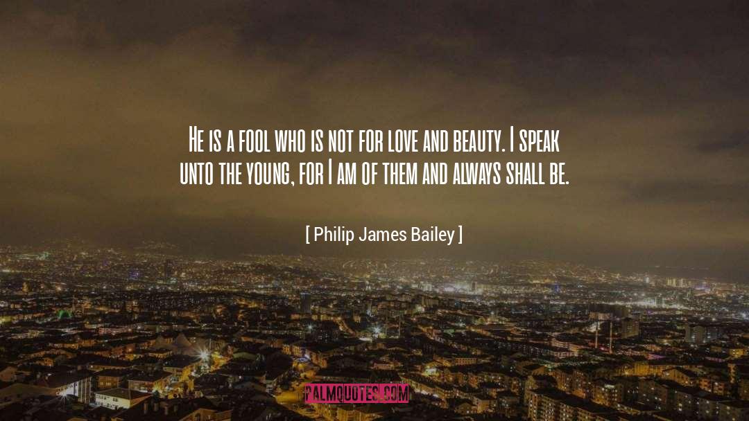 Philip James Bailey Quotes: He is a fool who