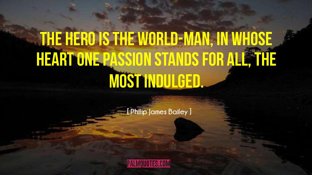 Philip James Bailey Quotes: The hero is the world-man,