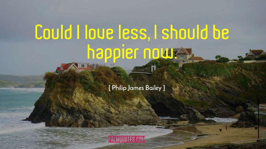 Philip James Bailey Quotes: Could I love less, I
