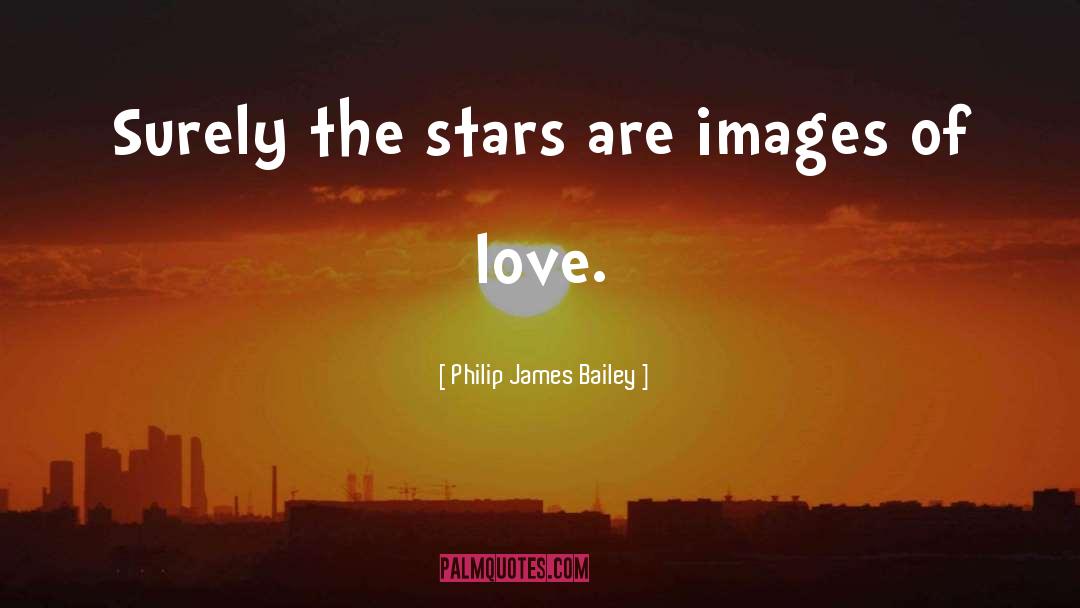 Philip James Bailey Quotes: Surely the stars are images