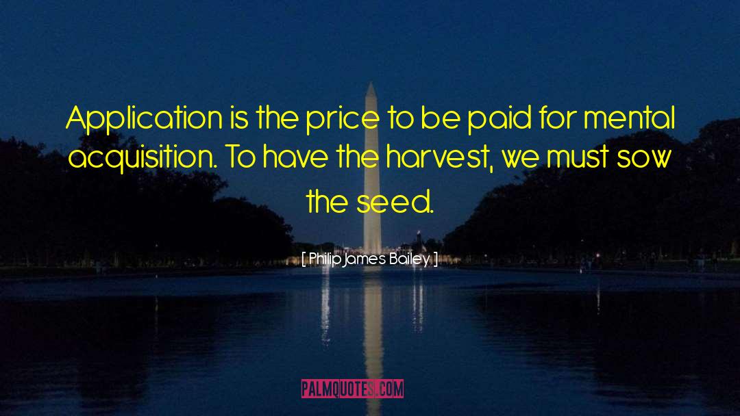 Philip James Bailey Quotes: Application is the price to