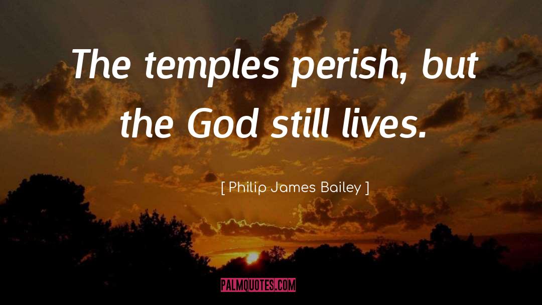 Philip James Bailey Quotes: The temples perish, but the