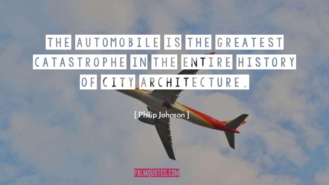 Philip Johnson Quotes: The automobile is the greatest