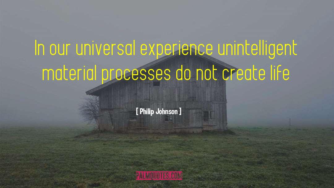 Philip Johnson Quotes: In our universal experience unintelligent