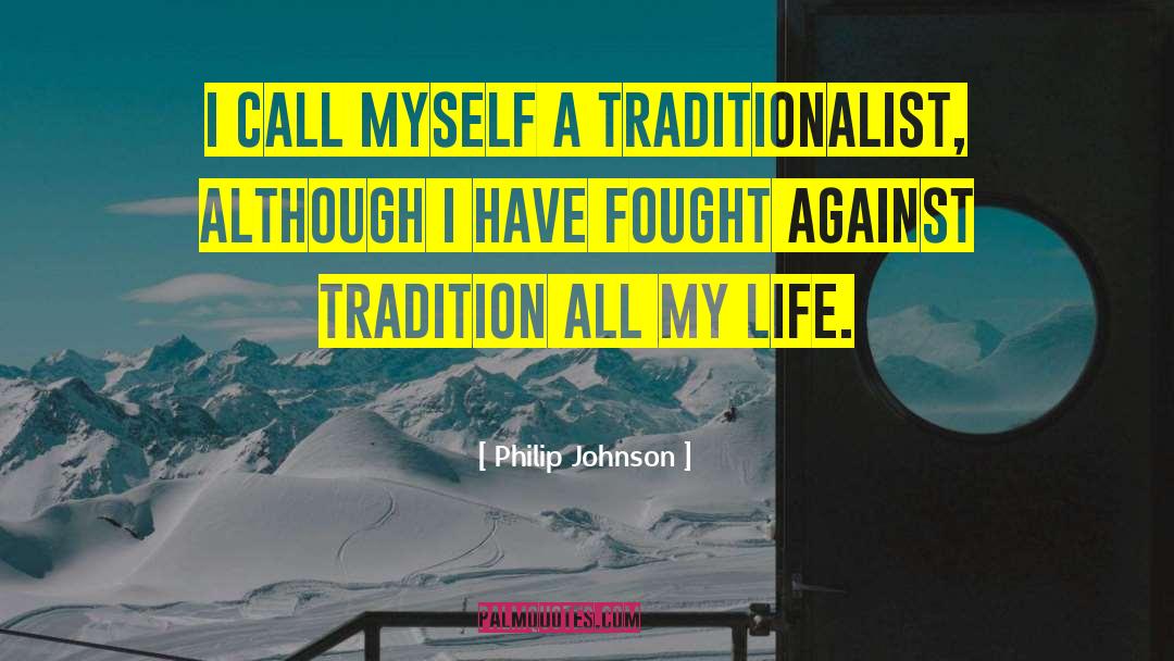 Philip Johnson Quotes: I call myself a traditionalist,