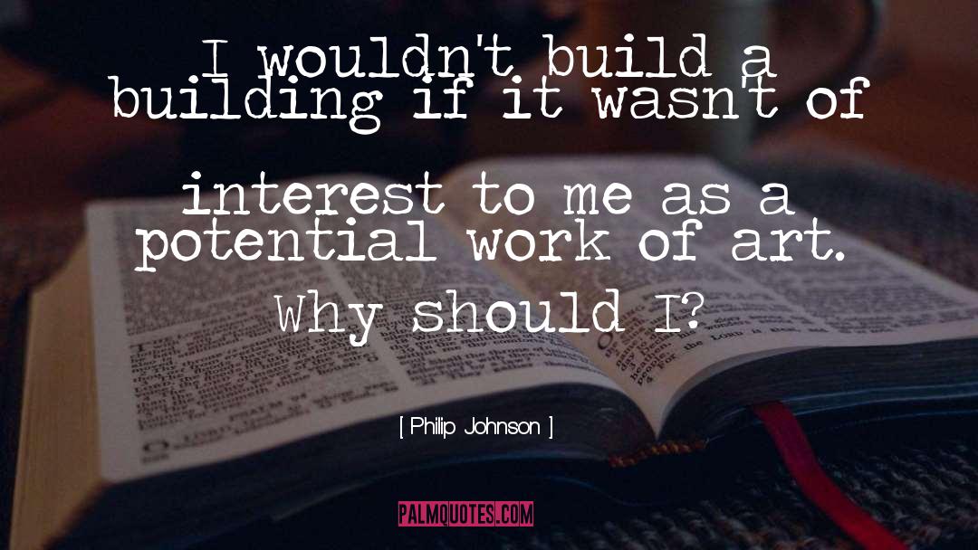 Philip Johnson Quotes: I wouldn't build a building