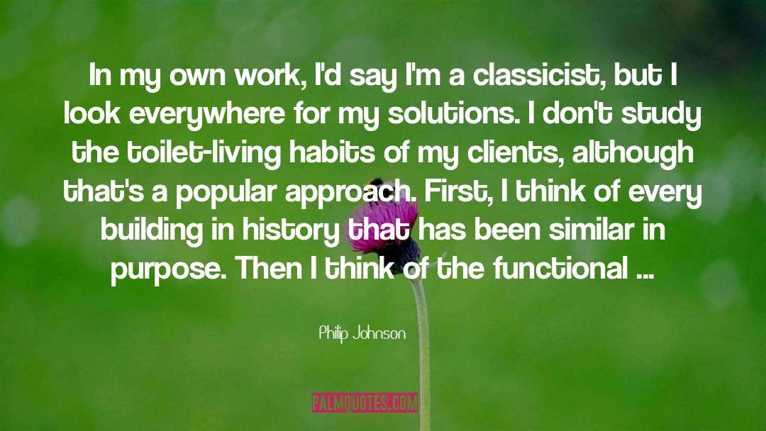Philip Johnson Quotes: In my own work, I'd