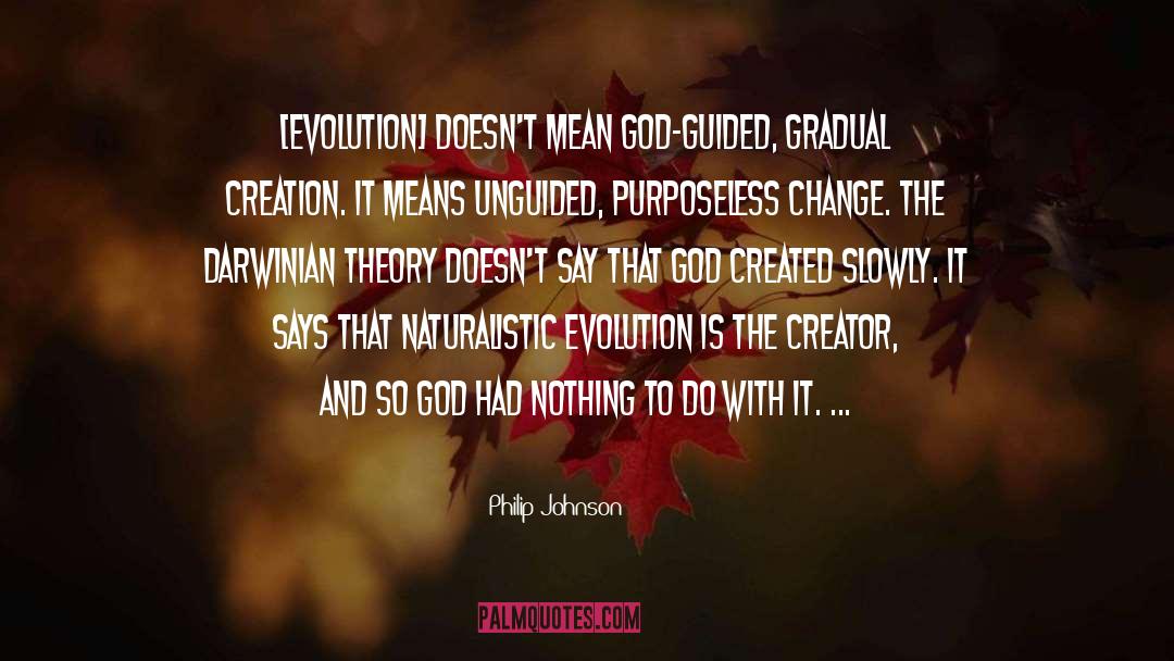 Philip Johnson Quotes: [Evolution] doesn't mean God-guided, gradual