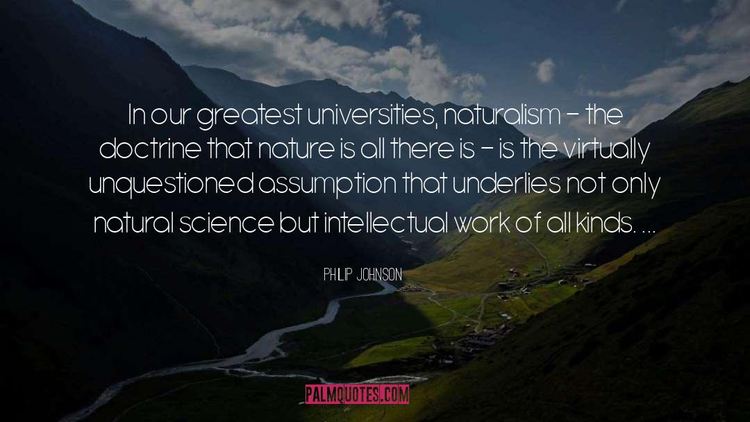 Philip Johnson Quotes: In our greatest universities, naturalism