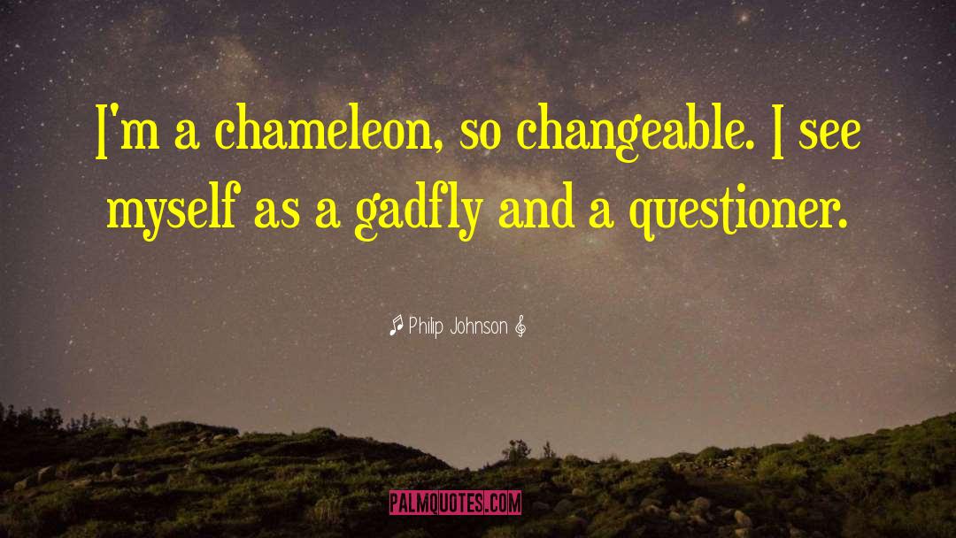 Philip Johnson Quotes: I'm a chameleon, so changeable.