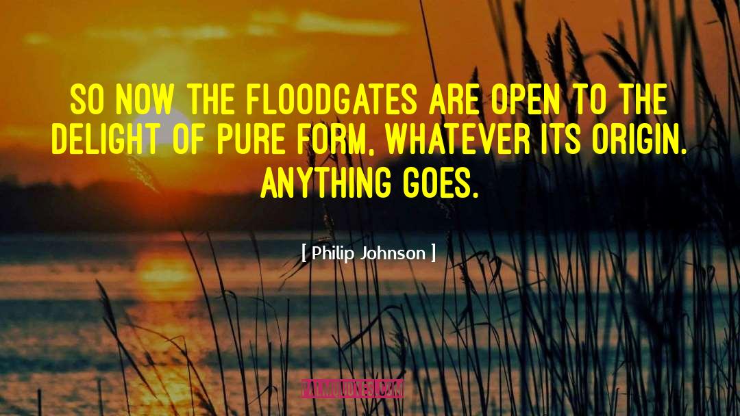 Philip Johnson Quotes: So now the floodgates are