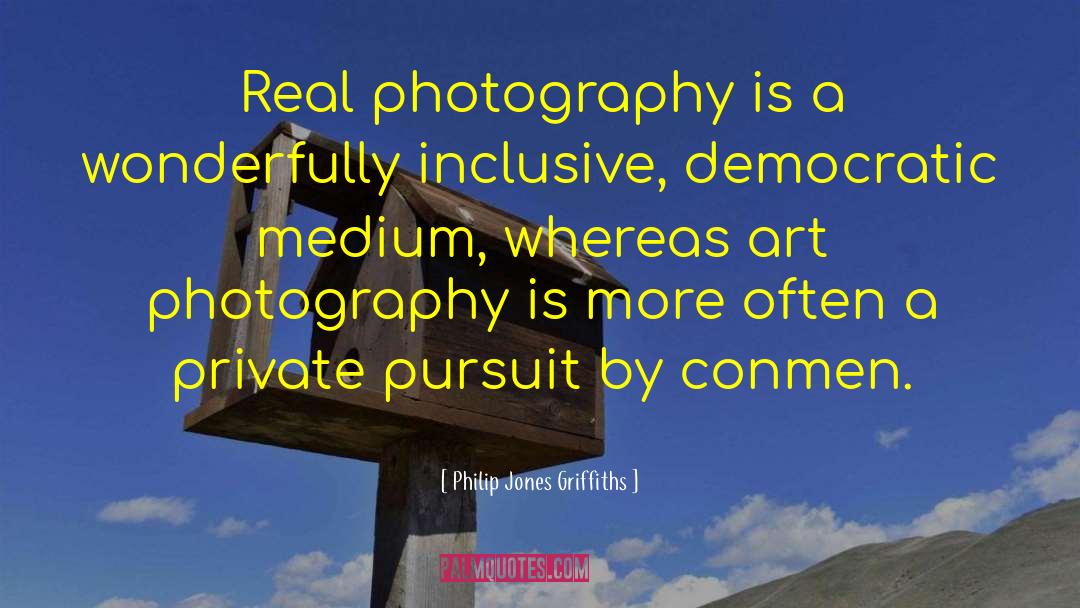 Philip Jones Griffiths Quotes: Real photography is a wonderfully