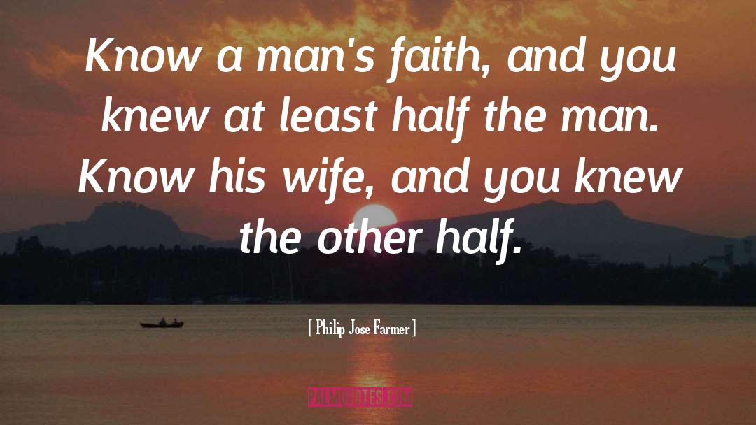 Philip Jose Farmer Quotes: Know a man's faith, and