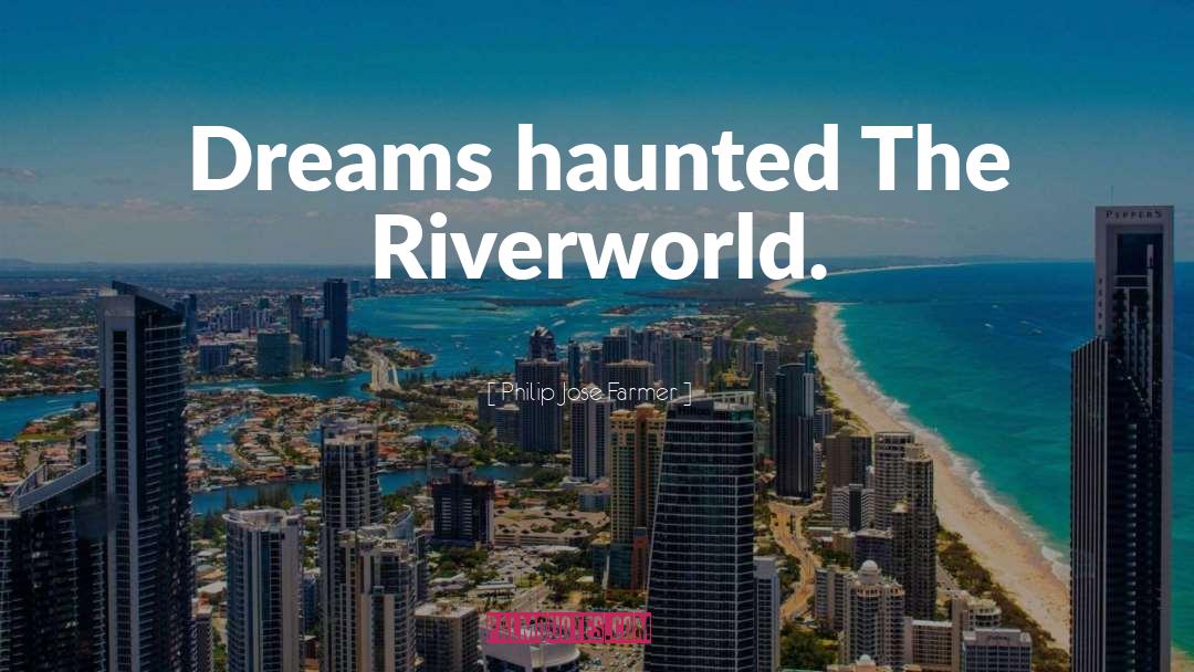 Philip Jose Farmer Quotes: Dreams haunted The Riverworld.