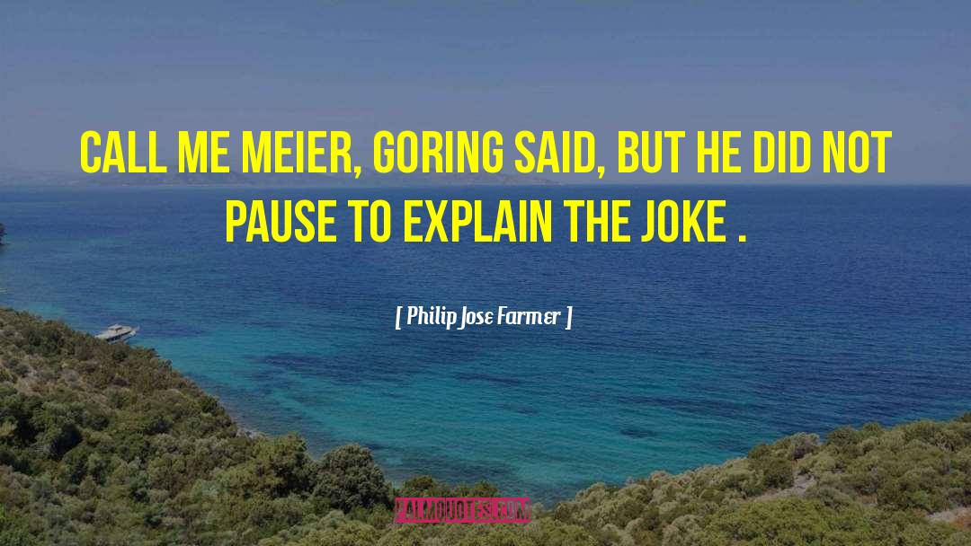 Philip Jose Farmer Quotes: Call me Meier, Goring said,