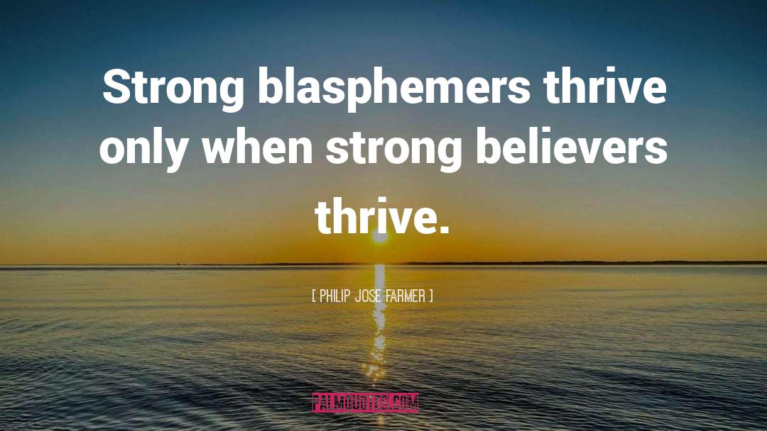 Philip Jose Farmer Quotes: Strong blasphemers thrive only when