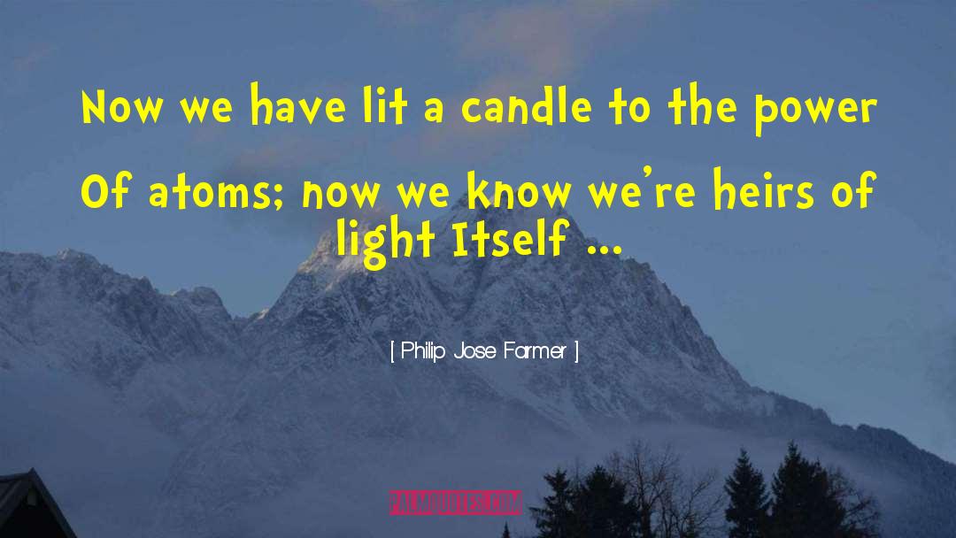 Philip Jose Farmer Quotes: Now we have lit a