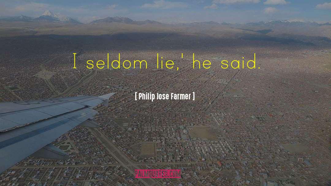 Philip Jose Farmer Quotes: I seldom lie,' he said.