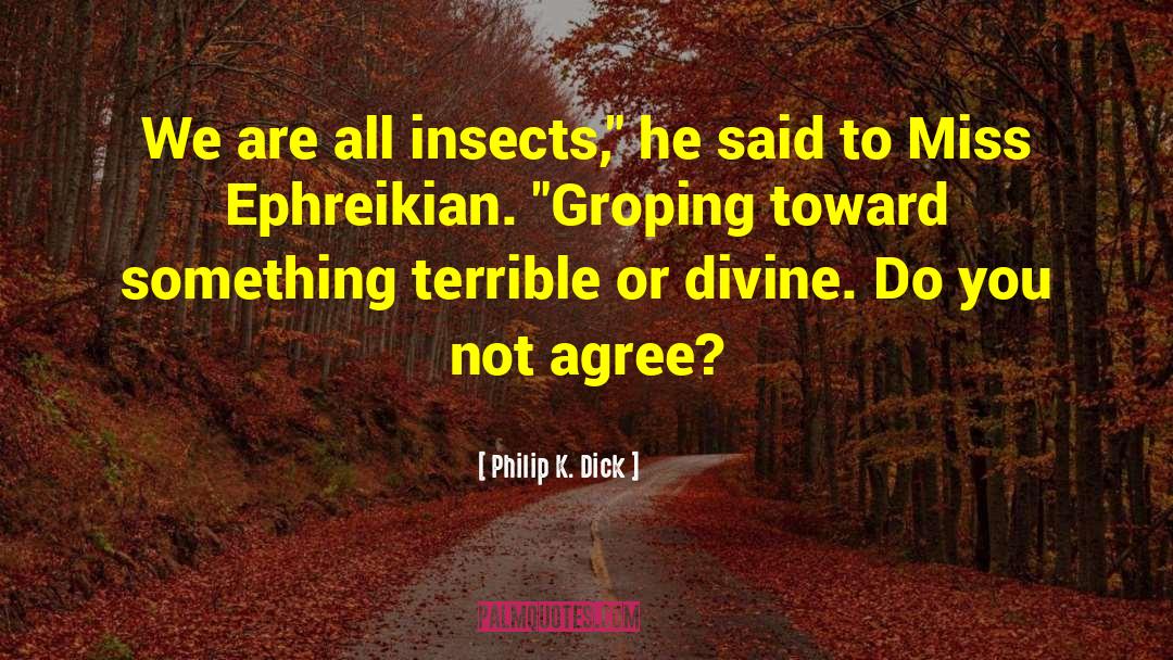 Philip K. Dick Quotes: We are all insects,