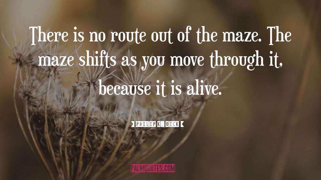 Philip K. Dick Quotes: There is no route out