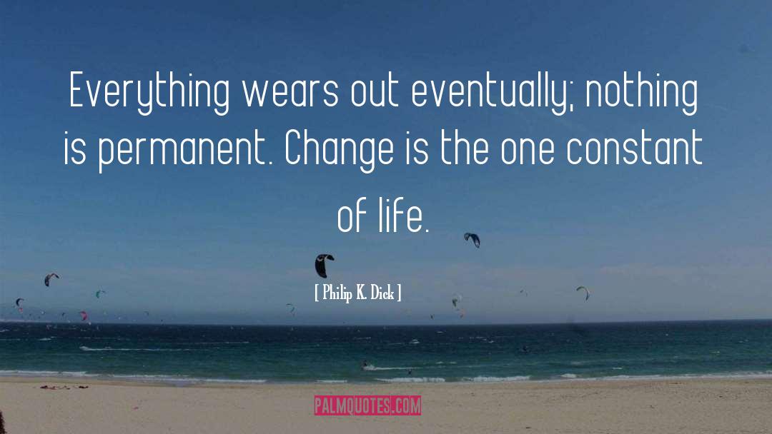 Philip K. Dick Quotes: Everything wears out eventually; nothing