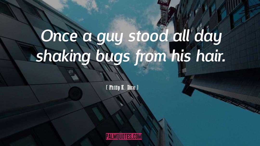 Philip K. Dick Quotes: Once a guy stood all