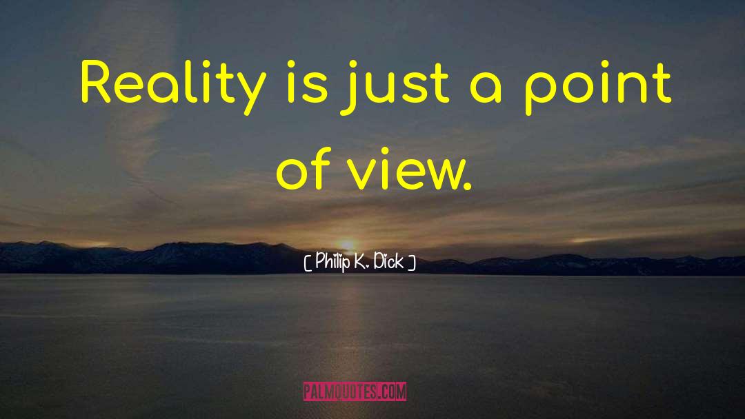 Philip K. Dick Quotes: Reality is just a point