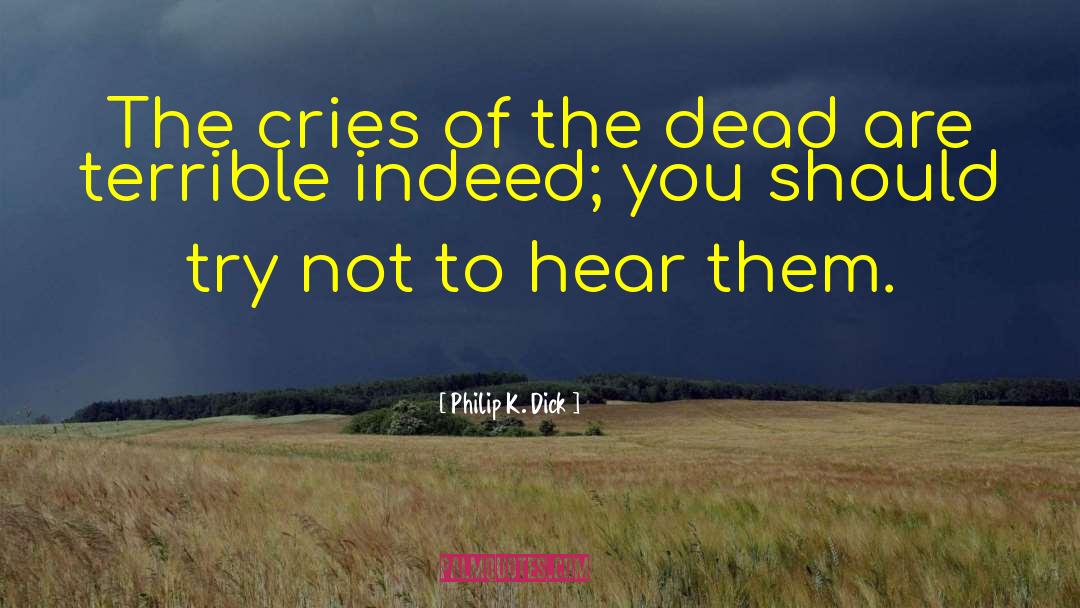 Philip K. Dick Quotes: The cries of the dead