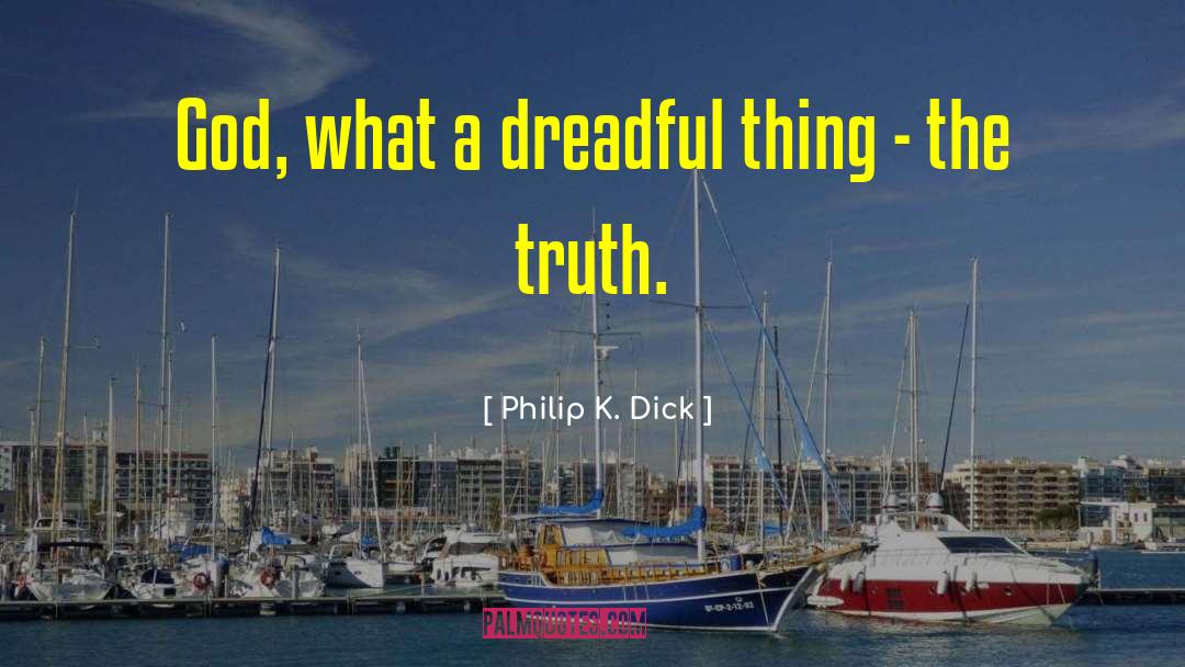 Philip K. Dick Quotes: God, what a dreadful thing