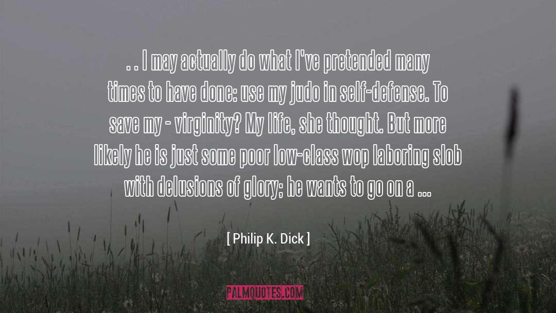 Philip K. Dick Quotes: . . I may actually
