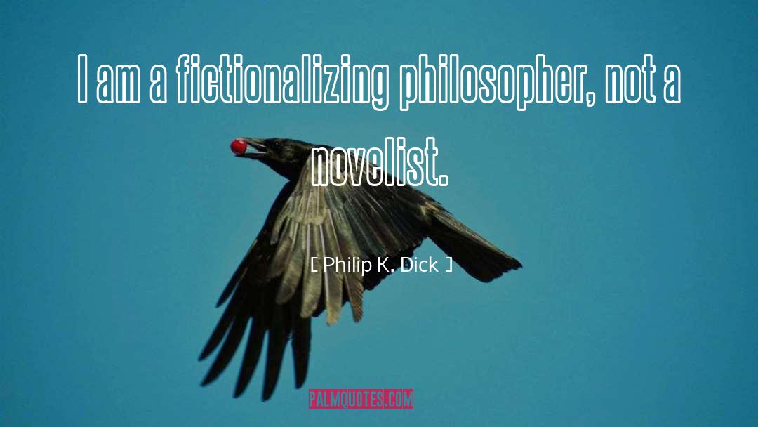 Philip K. Dick Quotes: I am a fictionalizing philosopher,