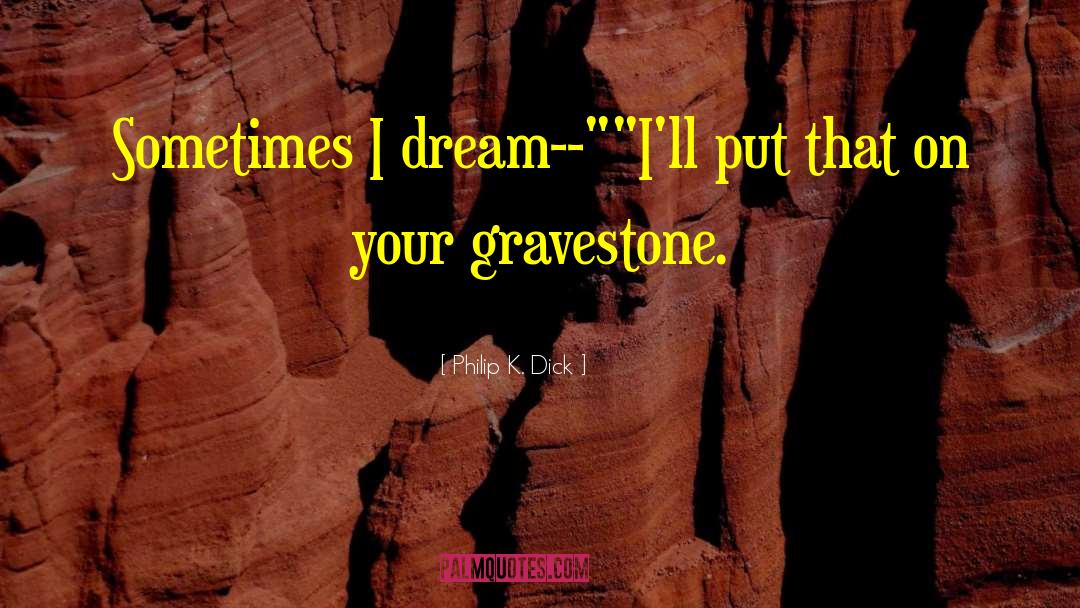 Philip K. Dick Quotes: Sometimes I dream--