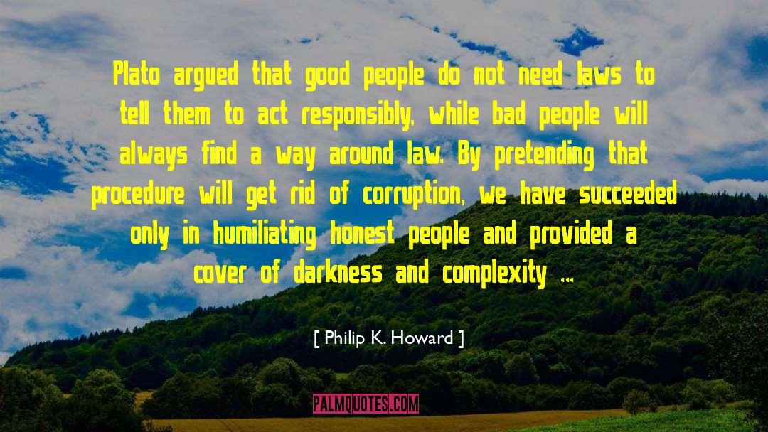 Philip K. Howard Quotes: Plato argued that good people