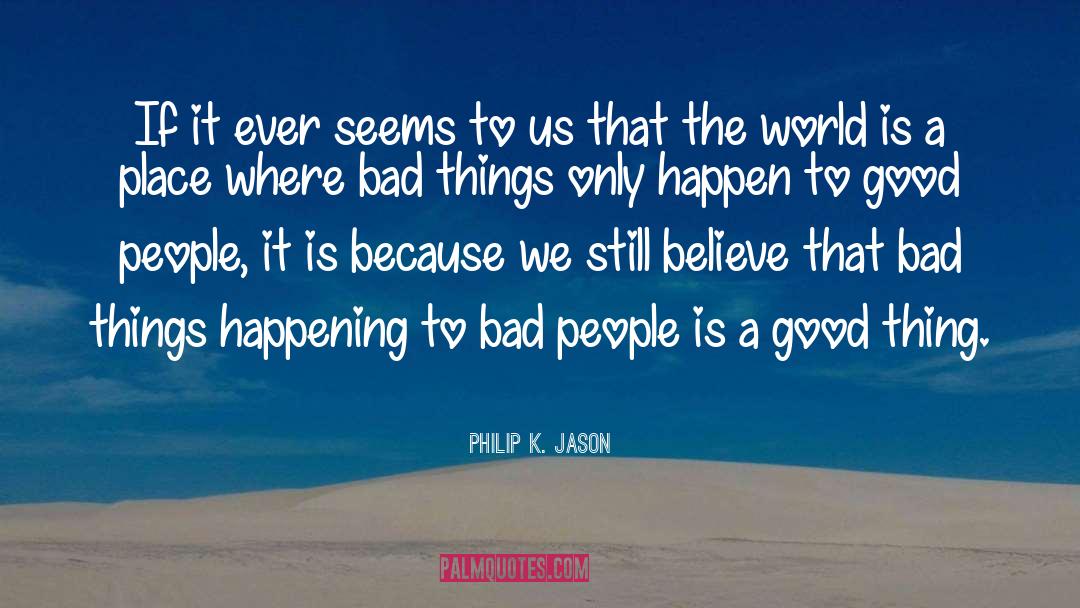 Philip K. Jason Quotes: If it ever seems to