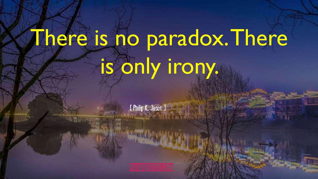 Philip K. Jason Quotes: There is no paradox. There