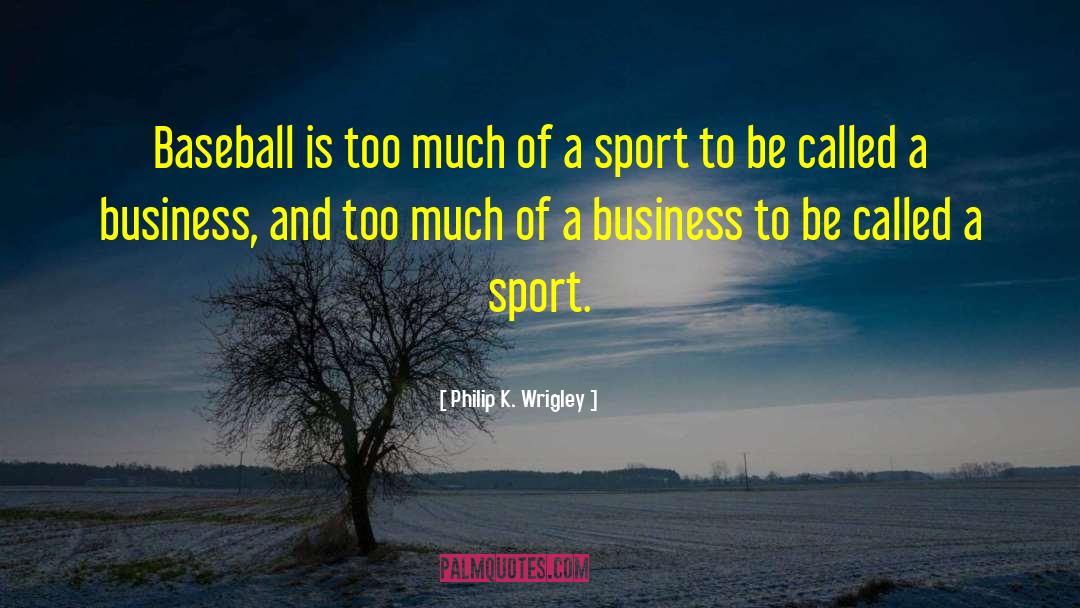 Philip K. Wrigley Quotes: Baseball is too much of
